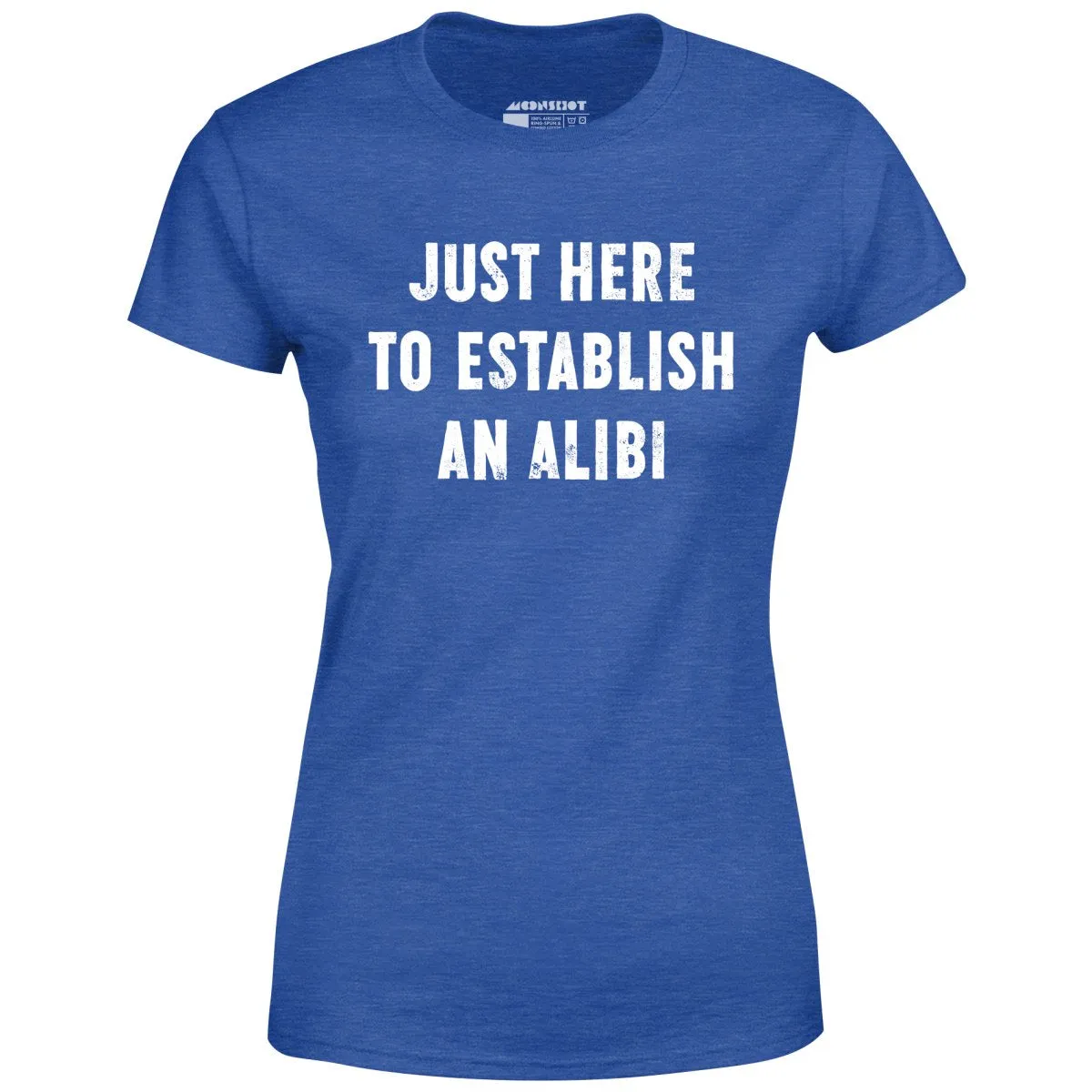 Just Here to Establish an Alibi - Women's T-Shirt